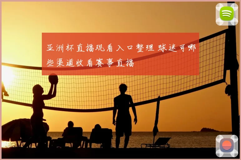 亚洲杯直播观看入口整理 球迷可哪些渠道收看赛事直播