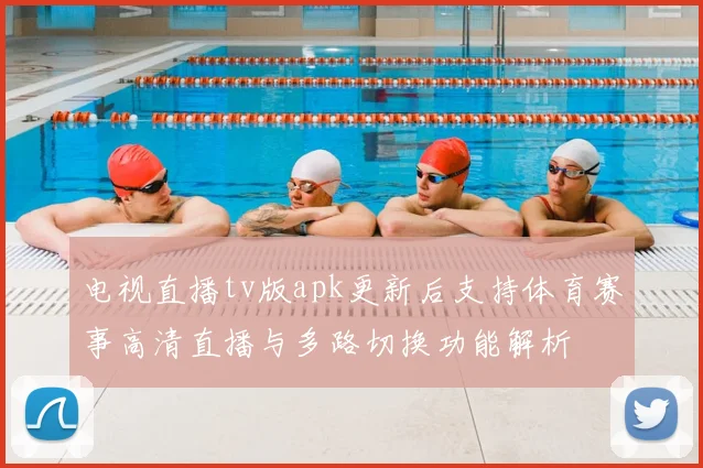 电视直播tv版apk更新后支持体育赛事高清直播与多路切换功能解析