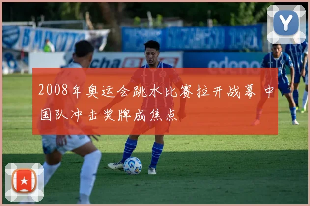 2008年奥运会跳水比赛拉开战幕 中国队冲击奖牌成焦点