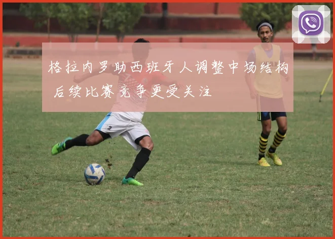 格拉内罗助西班牙人调整中场结构 后续比赛竞争更受关注